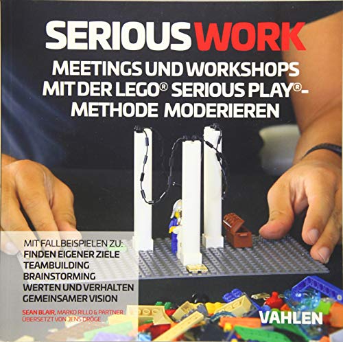 Serious Work: Meetings und Workshops mit der Lego® Serious Play® Methode...