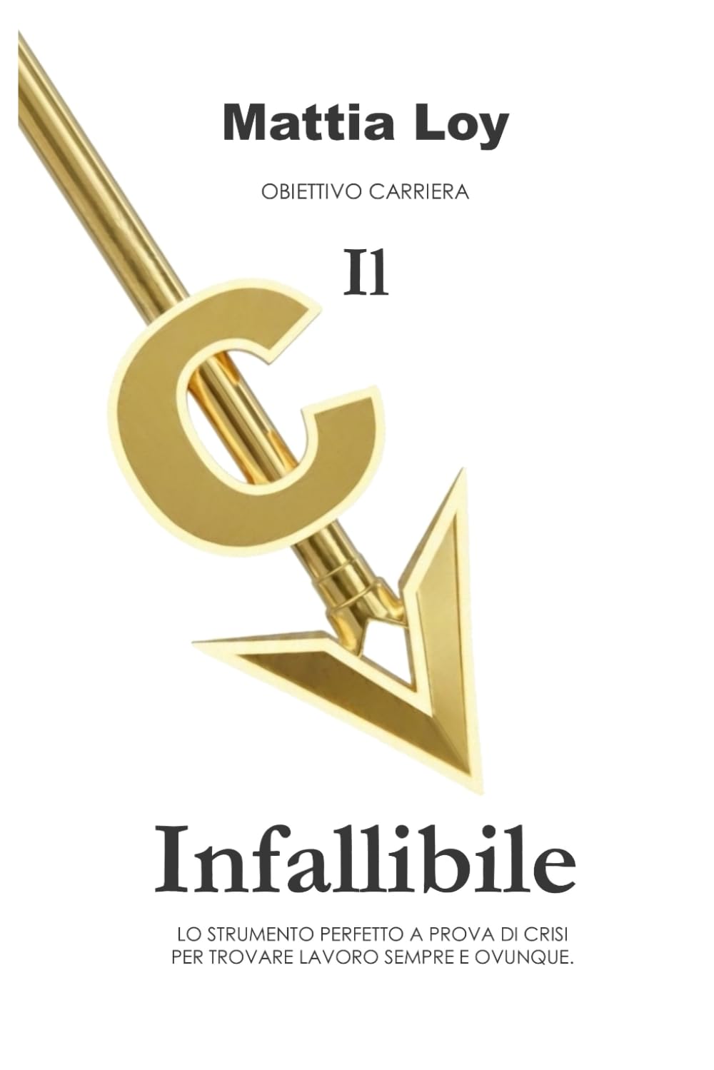 Il CV infallibile: Lo strumento perfetto a prova di crisi, per trovare lavoro sempre e ovunque (Obiettivo Carriera)