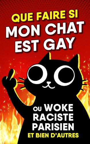QUE FAIRE SI MON CHAT EST GAY: ou Woke, Raciste, Parisien et bien d'autres