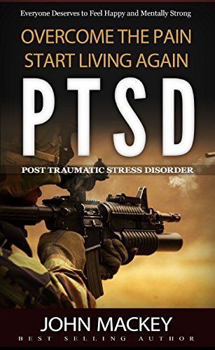 PTSD : Post Traumatic Stress Disorder: Overcome The Pain, Start Living Again