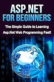 ASP.NET For Beginners: The Simple Guide to Learning ASP.NET Web Programming Fast!
