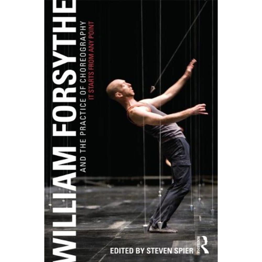 William Forsythe and the Practice of Choreography: It Starts From Any Point
