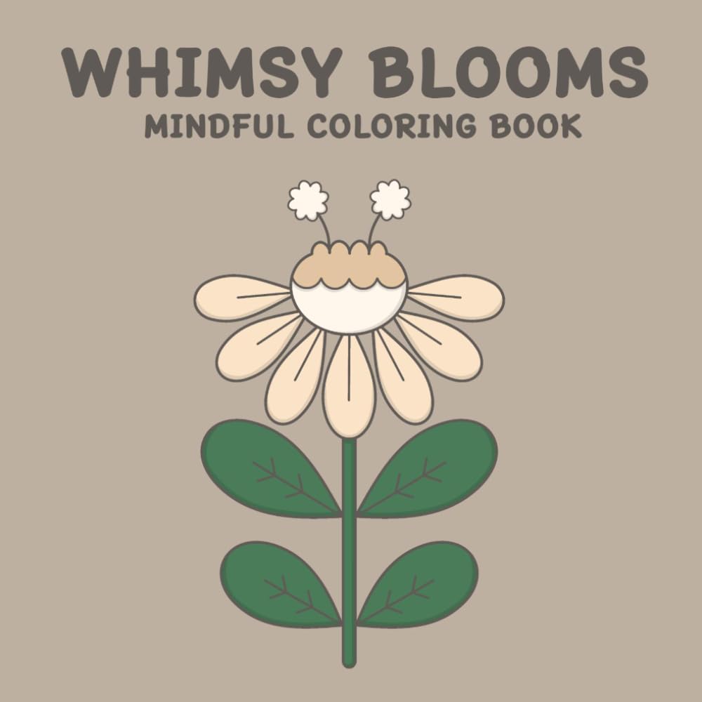 WHIMSY BLOOMS MINDFUL COLORING BOOK: 50 Whimsical Flowers to Color for Calm, Relaxation, and Mindfulness: Perfect for All Ages