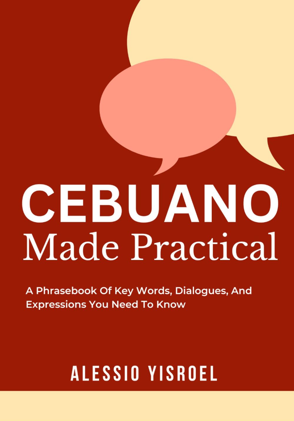 CEBUANO MADE PRACTICAL: A Phrasebook Of Key Words, Dialogues, And Expressions You Need To Know