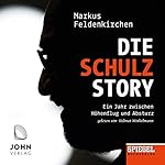 Die Schulz-Story: Ein Jahr zwischen Höhenflug und Absturz - Ein SPIEGEL-Hörbuch
