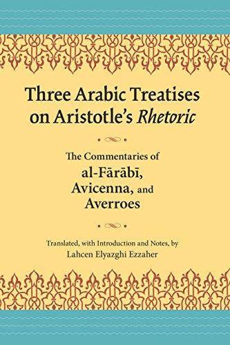 Three Arabic Treatises on Aristotle’s Rhetoric: The Commentaries of al-Farabi, Avicenna, and Averroes (Landmarks in Rhetoric and Public Address)