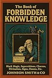 The Book of Forbidden Knowledge: Black Magic, Superstitions, Charms, Divination, Signs, Omens, Etc. Illustrated Edition by Johnson Smith