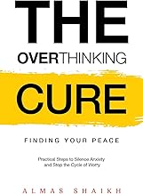 The Overthinking Cure: Finding Your Peace: Practical Steps to Silence Anxiety and Stop the Cycle of Worry