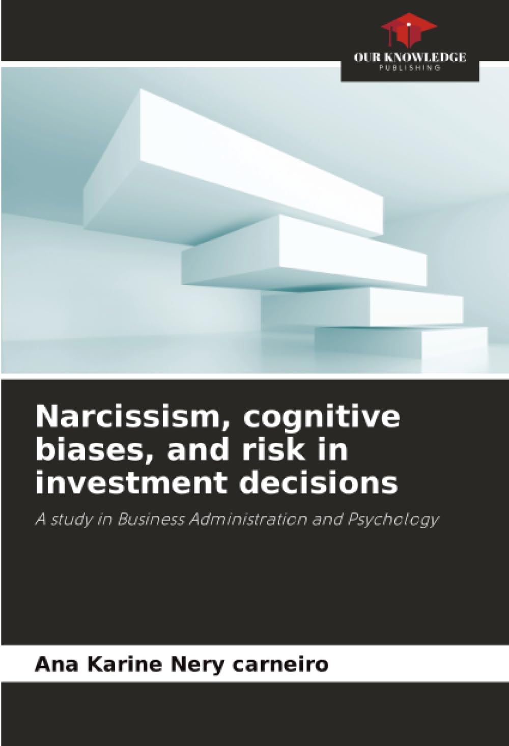 Narcissism, cognitive biases, and risk in investment decisions: A study in Business Administration and Psychology