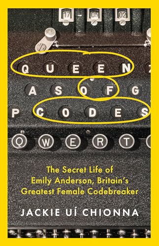 Queen Of Codes: The Secret Life Of Emily Anderson, Britain'S Greatest Female Code Breaker