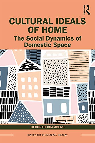 Cultural Ideals of Home: The Social Dynamics of Domestic Space (Directions in Cultural History)