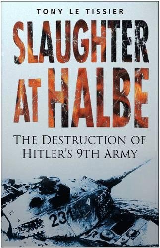 Slaughter at Halbe: The Destruction of Hitler's 9th Army