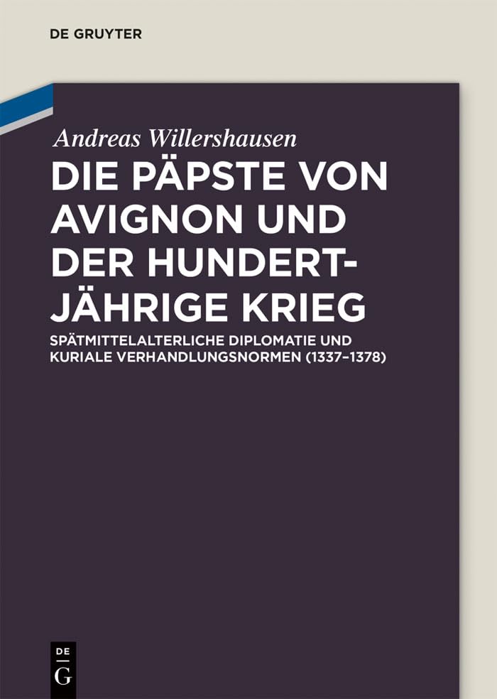 Die Päpste von Avignon und der Hundertjährige Krieg: Spätmittelalterliche Diplomatie und kuriale Verhandlungsnormen (1337-1378) (German Edition)