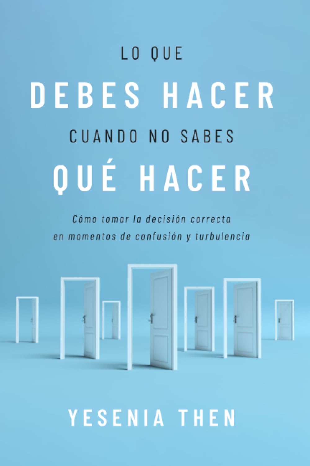Lo que debes hacer, cuando no sabes que hacer: Como tomar la decision correcta en momentos de confusion y turbulencia