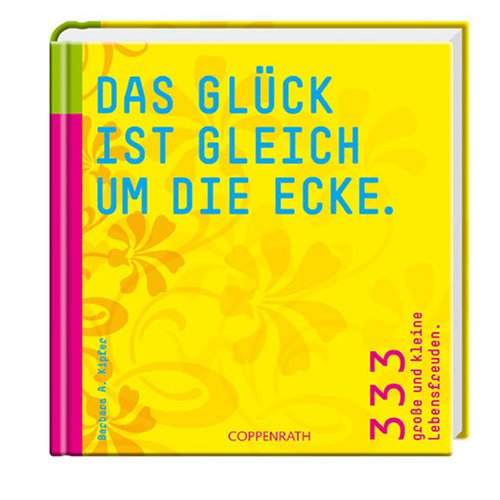 Das Glück ist gleich um die Ecke.: 333 große und kleine Lebensfreuden (Geschenkbücher für Erwach Das Glück ist gleich um die Ecke.: 333 große und kleine Lebensfreuden (Geschenkbücher für Erwach