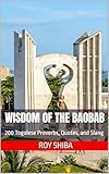 Wisdom of the Baobab: 200 Togolese Proverbs, Quotes, and Slang: Ancient Wisdom, Modern Lingo: A Journey Through the Sayings, Idioms, and Wit of Togo (The World Wisdom Archive)