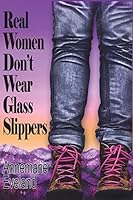 Real Women Don't Wear Glass Slippers 1512321451 Book Cover