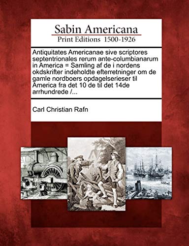 Antiquitates Americanae sive scriptores septentrionales rerum ante-columbianarum in America = Samling af de i nordens okdskrifter indeholdte ... til det 14de arrhundrede /... (Latin Edition)