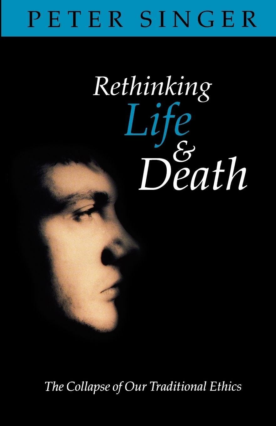 Rethinking Life and Death: The Collapse of Our Traditional Ethics-Peter Singer