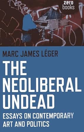 The Neoliberal Undead: Essays on Contemporary Art and Politics Illustrated Edition book cover