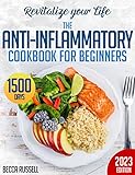 Revitalize Your Life: The Anti-Inflammatory Cookbook for Beginners with 1500 Days of Recipes to Heal and Nourish Every Cell of Your Body + 21-Day Meal Plan (English Edition)