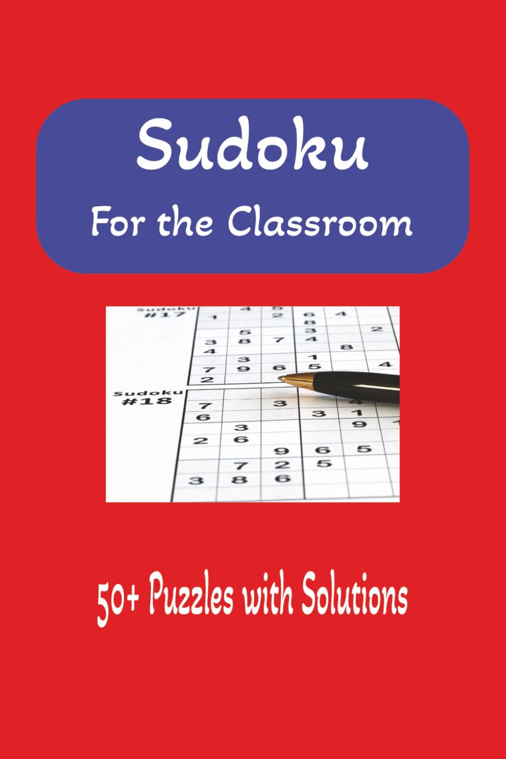 Sudoku for the Classroom: 50+ Puzzles with Solutions: Sudoku for Classroom Teachers | Earlier Finishers | Brain Teasers | 6x9 inches, 110 pages, 50+ Puzzles | Solutions Included