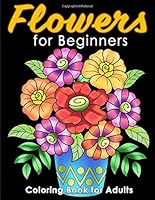 Flowers for Beginners: Coloring Book forAdults 1687053006 Book Cover
