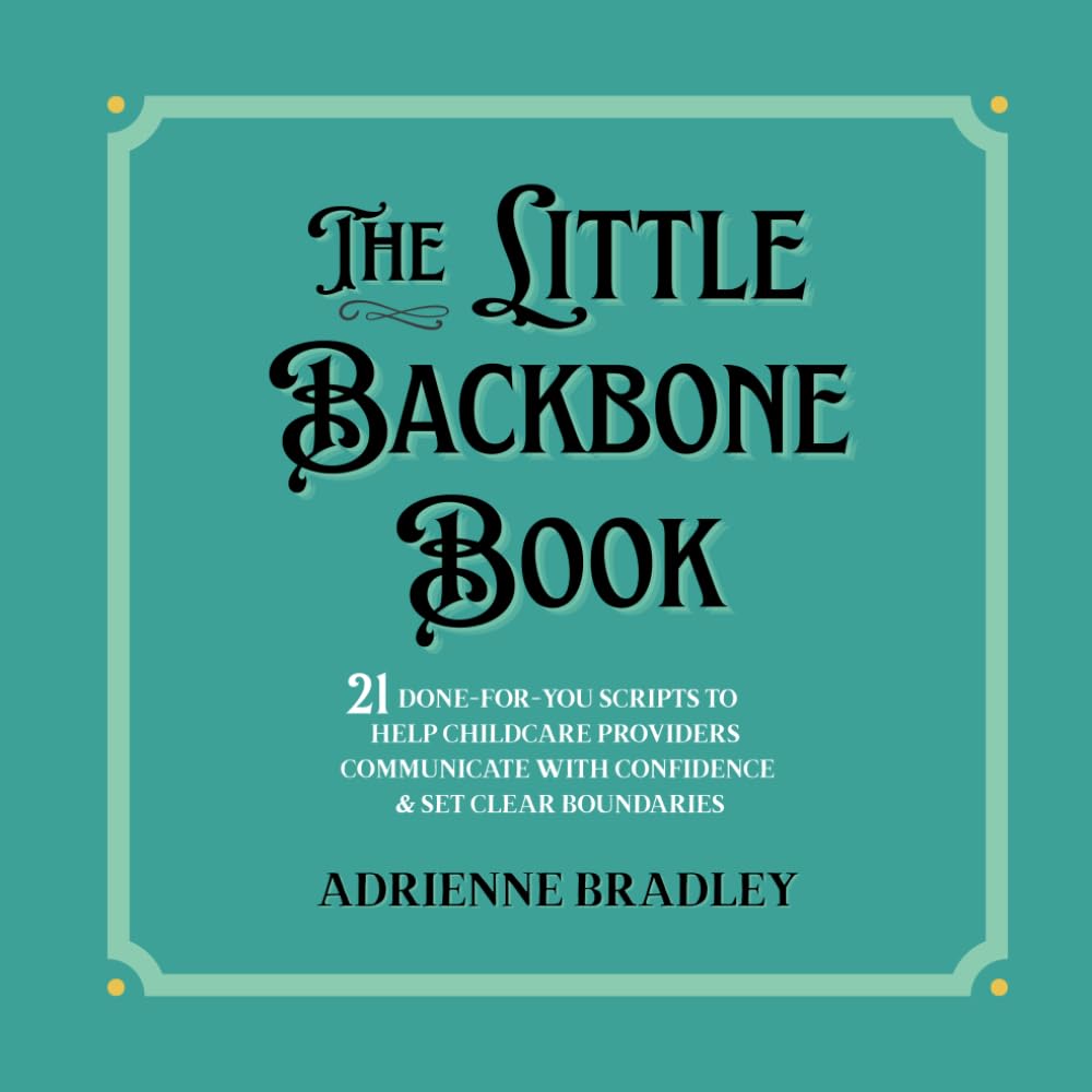 The Little Backbone Book: 21 Done-For-You Scripts to Help Childcare Providers Communicate with Confidence & Set Clear Boundaries