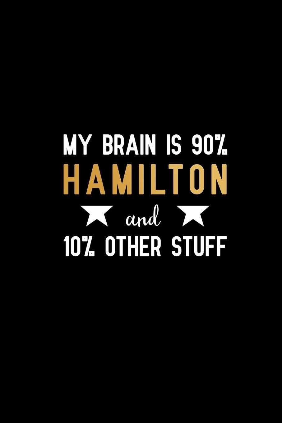 My brain is 90% hamilton and 10% other stuff: Blank Lined Journal Notebook, Funny hamilton Notebook, hamilton journal, hamilton notebook, Ruled, ... Notebook for hamilton lovers, hamilton gifts