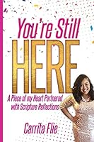 You're Still Here : A Piece of My Heart Partnered with Scripture Reflections 1708485538 Book Cover
