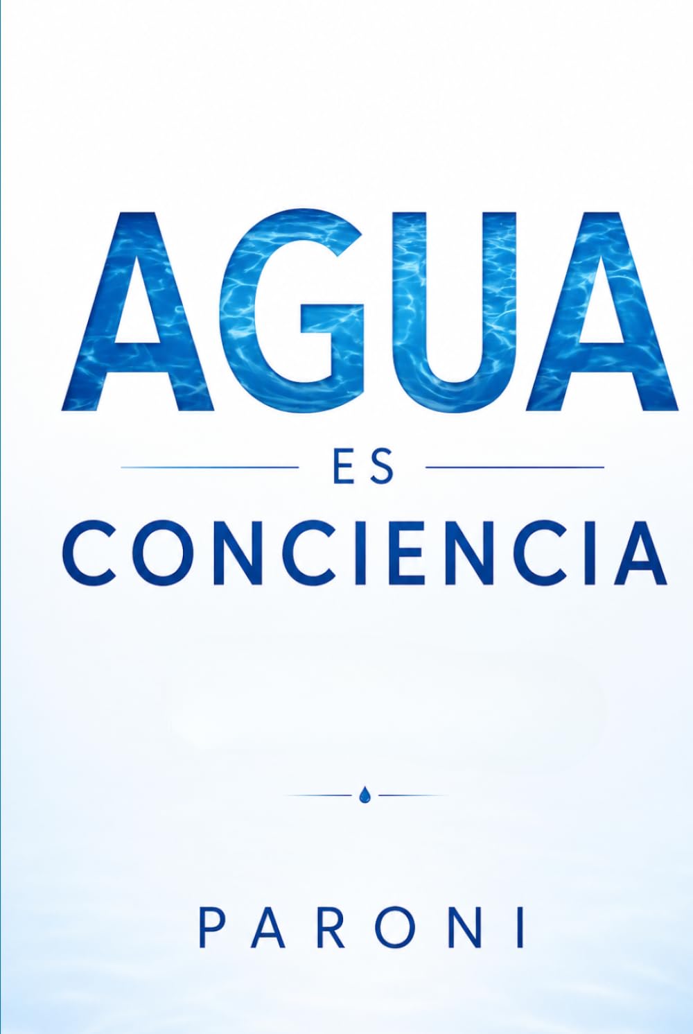 Agua es Conciencia: El Secreto Cuántico del Agua: Memoria del Agua, Vórtices, Energía, Frecuencias, Salud y la Ciencia del Agua que Puede Cambiar Tu Vida