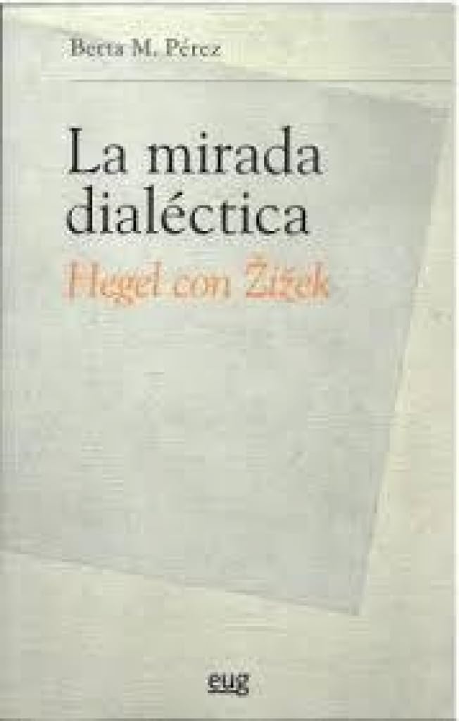 La mirada dialéctica: Hegel con Zizek (Filosofía y pensamiento)