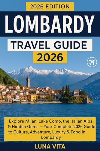 lombardy travel guide 2026: Milan, Lake Como, the Italian Alps & Hidden Gems — Your Complete 2026 Guide to Culture, Adventure, Luxury & Food in Lombardy
