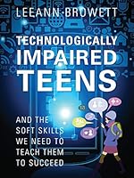 Technologically Impaired Teens: And the Soft Skills We Need to Teach Them to Succeed 1478751568 Book Cover