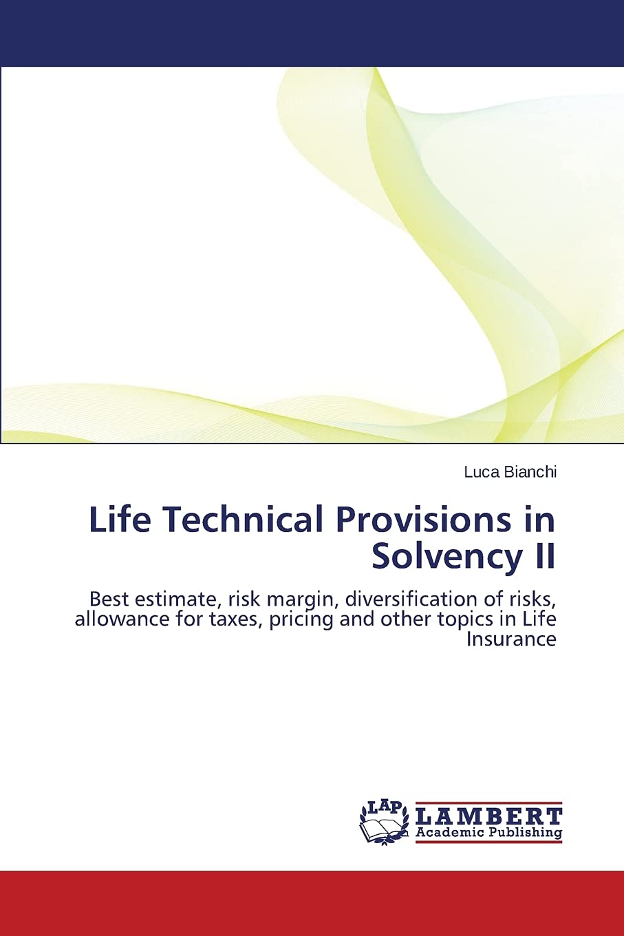 Life Technical Provisions in Solvency II: Best estimate, risk margin,  diversification of risks, allowance for taxes, pricing and other topics in  Life ...
