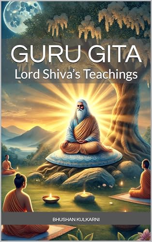 Guru Gita: Lord Shiva’s Teachings (Vedas, Upanishads, Gita and Yoga - timeless wisdom series)