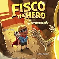 Fisco the Hero and the Tattered Mummy: An Imaginative Adventure for Young Superheroes to Learn About Inclusivity (Fisco the Hero Adventures) 1968291067 Book Cover