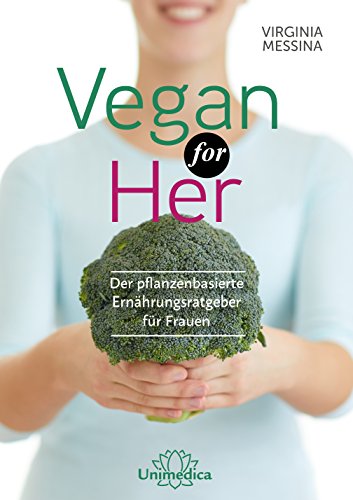 Vegan for Her: Der pflanzenbasierte Ernährungsratgeber für Frauen