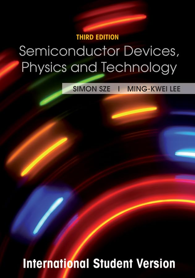 Semiconductor Devices: Physics and Technology， International Student Version Sze， Simon M.; Lee， Ming-Kwei Semiconductor Devices: Physics and Technology - Sze, Simon M.; Lee
