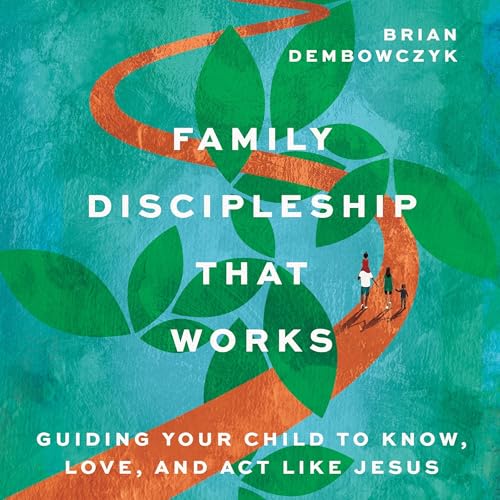 Family Discipleship That Works (Authored by Brian Dembowczyk) episode artwork