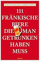 111 Fränkische Biere, die man getrunken haben muss 3954519224 Book Cover