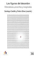 Las figuras del desorden: Heterodoxos, proscritos y marginados. Actas del V Congreso de Historia Social de España. Ciudad Real, 10 y 11 de noviembre de 2005 8432312770 Book Cover