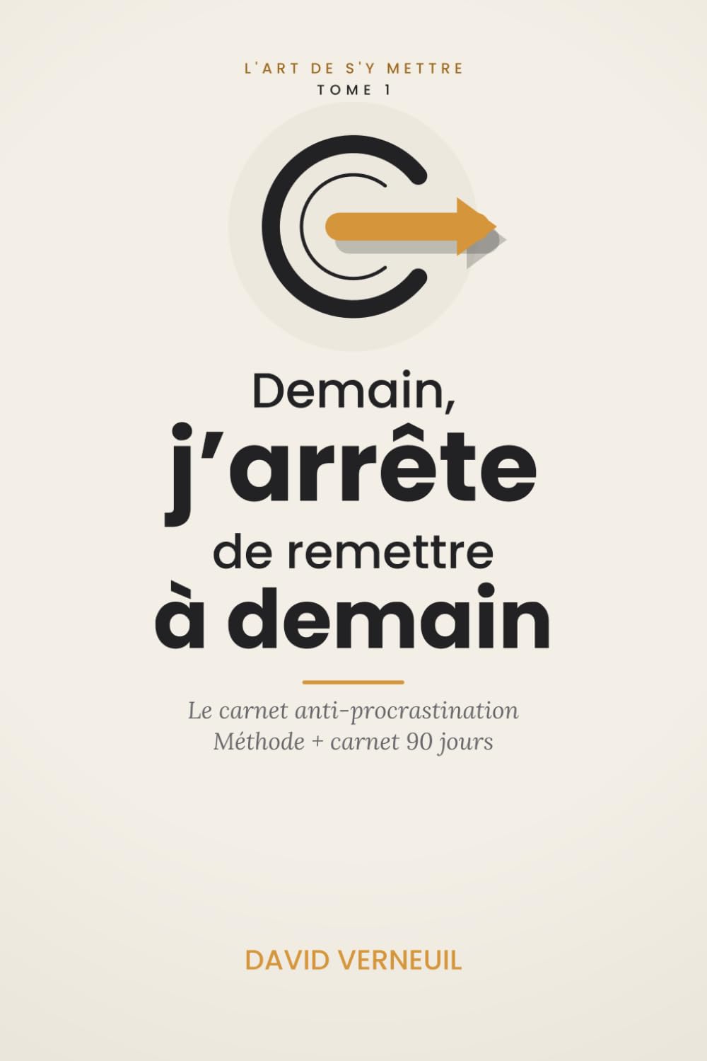 Demain, j'arrête de remettre à demain: Le carnet anti-procrastination — La méthode + le carnet pour passer à l'action en 90 jours (L'art de s'y mettre)