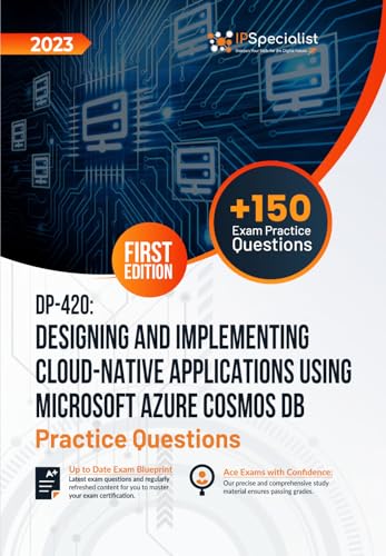 DP-420: Designing and Implementing Cloud-Native Applications Using Microsoft Azure Cosmos DB +150 Exam Practice Questions with Detailed Explanations and Reference Links : First Edition - 2023