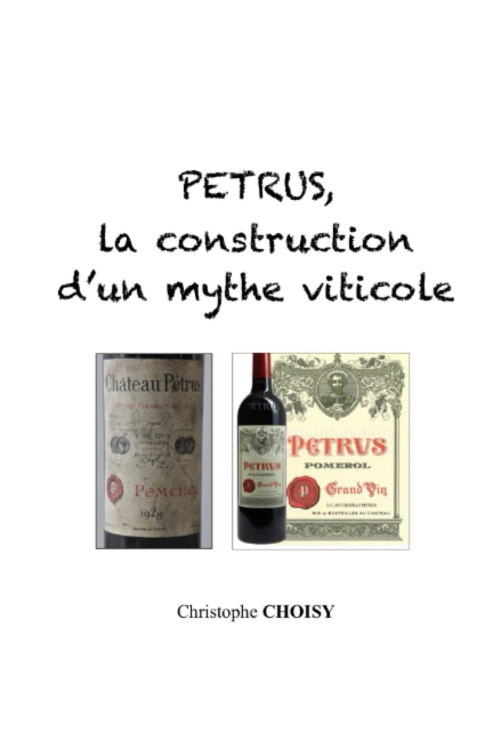 Petrus, la construction d’un mythe viticole: A la découverte d’un grand vin devenu icône des vins de Bordeaux