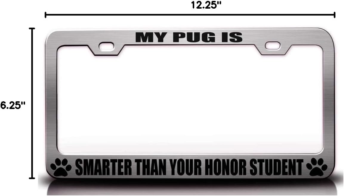 My Pug is Smarter Than Your Honor Student Pet Metal Car SUV Truck License Plate Frame Ch s61