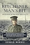A Kitchener Man's Bit: An Account of the Great War 1914-18: Rifleman Gerald Dennis (C/12747), 21st Service Battalion, The King's Royal Rifle Corps (The Yeoman Rifles)