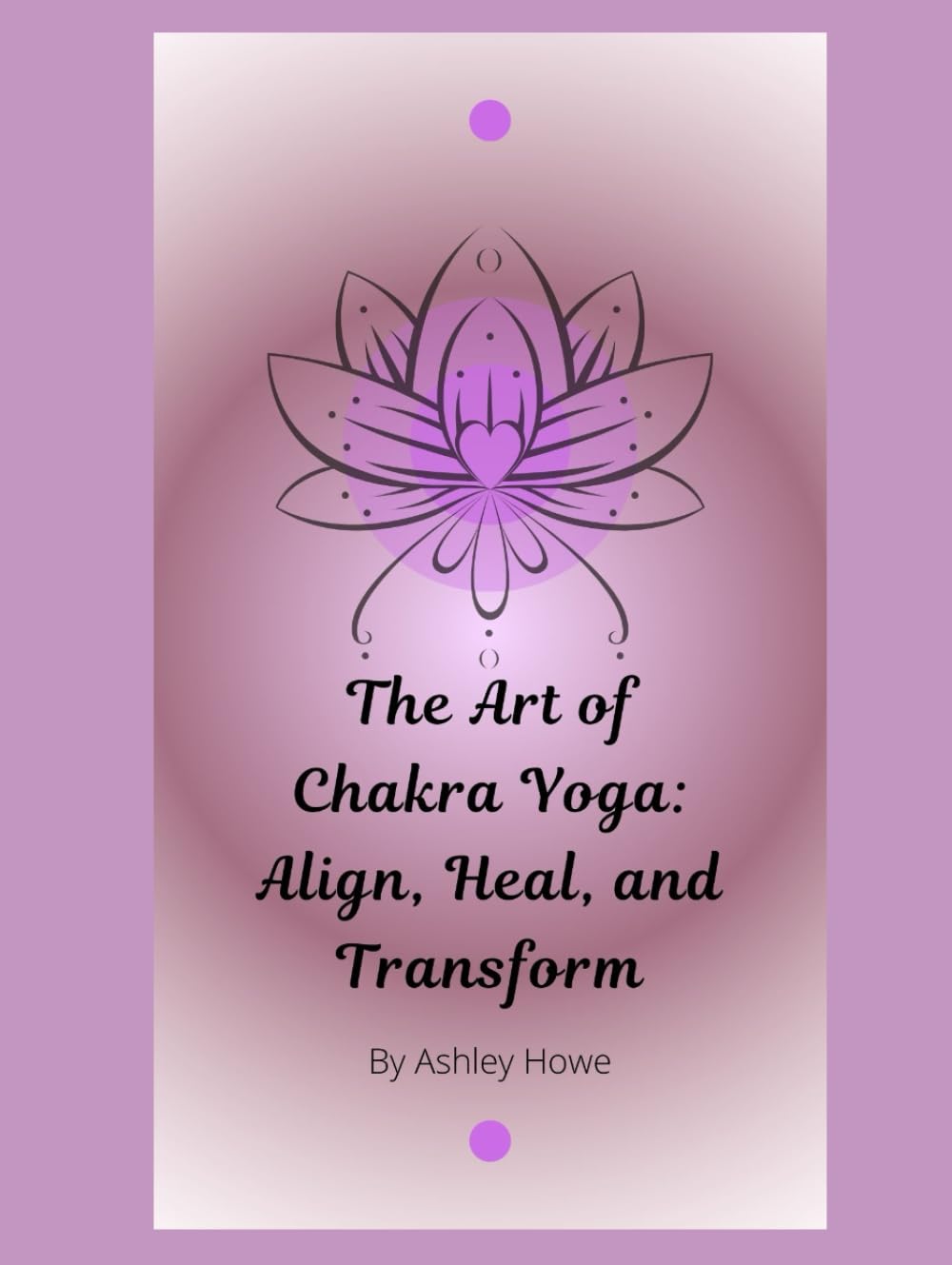 The Art of Chakra Yoga:: Align, Heal, and Transform