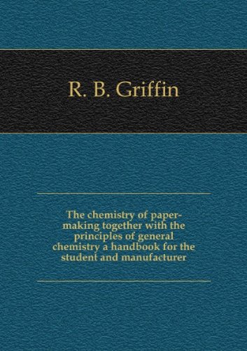 The Chemistry of Paper-making, Together With the Principles of General ...