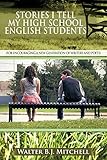 Stories I Tell My High School English Students: (For Encouraging a New Generation of Writers and...